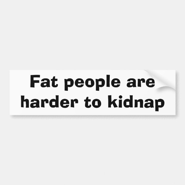 Fat people are harder to kidnap bumper sticker (Front)