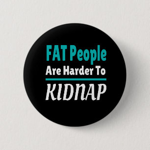 FAT people are harder to kidnap funny Button