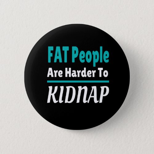 FAT people are harder to kidnap funny Button