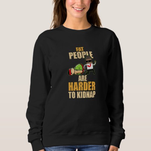 Fat People Are Harder To Kidnap Funny Overweight W Sweatshirt