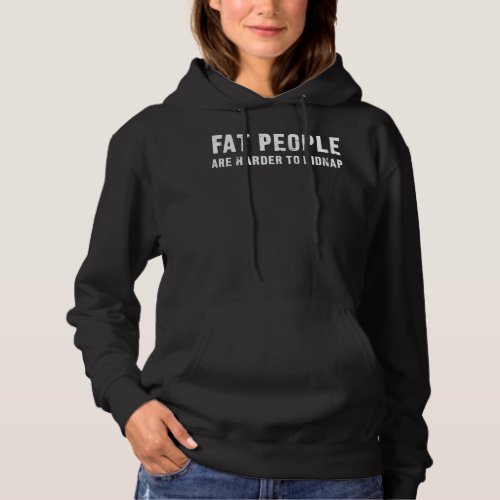 Fat People Are Harder To Kidnap _ Funny quote Hoodie