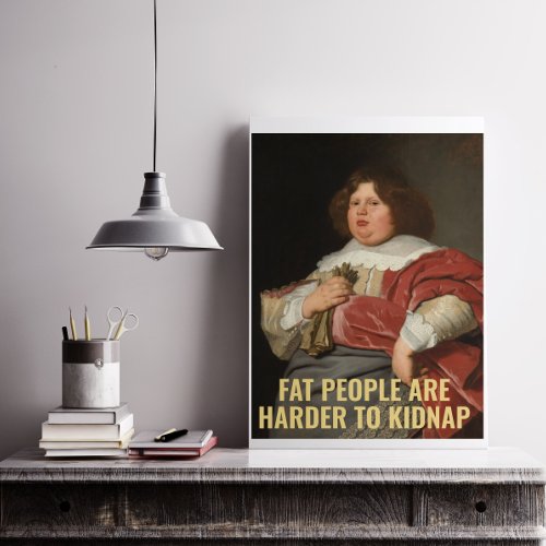 Fat People are Harder to Kidnap _ Funny Quote Poster