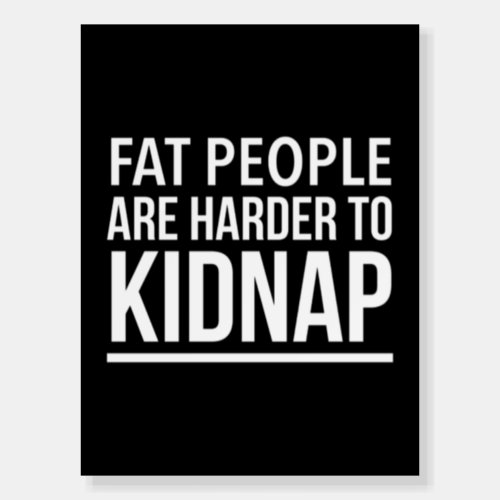 Fat people are harder to kidnap funny quote white foam board