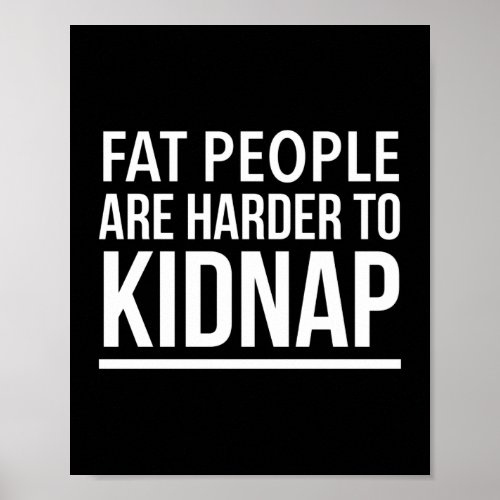 Fat people are harder to kidnap funny quote white poster