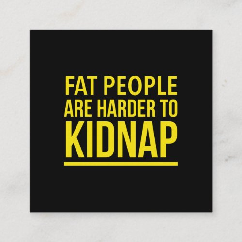 Fat people are harder to kidnap funny quote yellow square business card