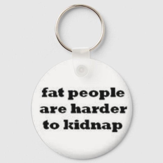 fat people  are harder to kidnap keychain. keychain (Front)