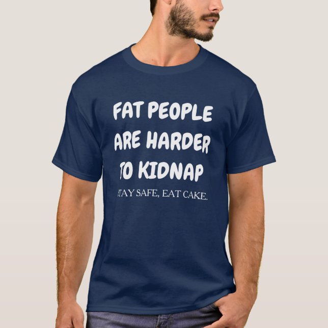 FAT PEOPLE ARE HARDER TO KIDNAP T-Shirt (Front)