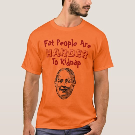 Fat People Are Harder To Kidnap T-Shirt