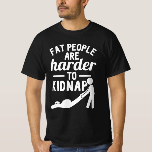 Fat People Are Harder To Kidnap T_Shirt