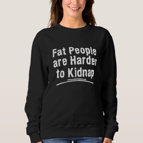 Fat People Are Harder To Kidnap Weight Loss Workou Sweatshirt