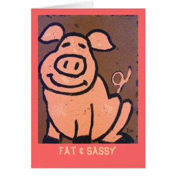 Fat & Sassy Card by ronaldyork at Zazzle