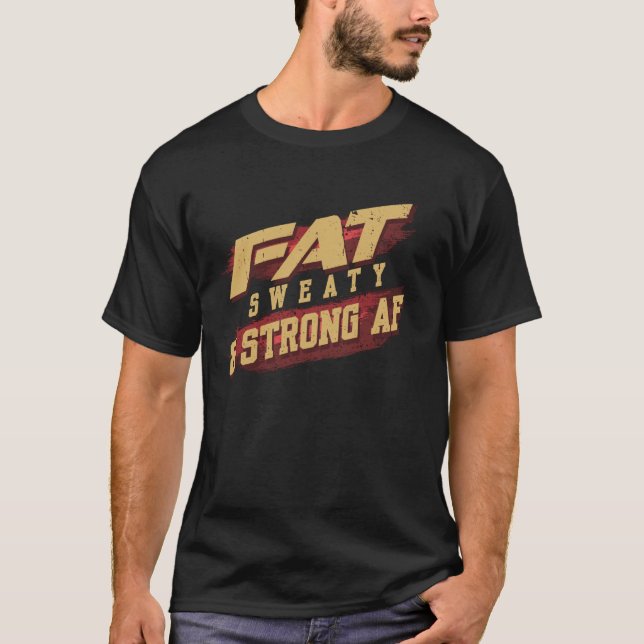 Fat Sweaty & Strong AF Funny Gym Quote Fat People  T-Shirt (Front)