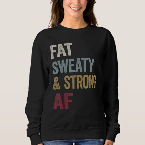 Fat Sweaty  Strong Af Powerlifting Workout Gym  1 Sweatshirt