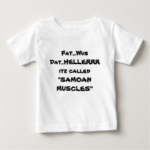 Fat...Wus Dat..HELLERRR itz called "SAMOAN MUSC... Baby T-Shirt