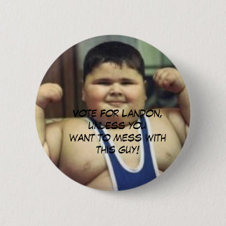 FatBoy, Vote For Landon, unless youwant to mess... Pinback Button