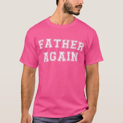 Father Again Pregnancy Announcement Funny Baby Rev T_Shirt