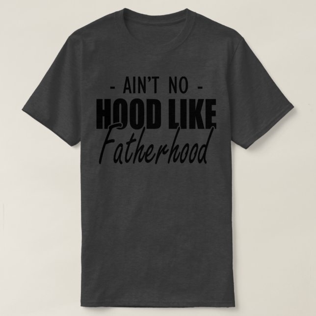Father Aint no hood like fatherhood T-Shirt (Design Front)