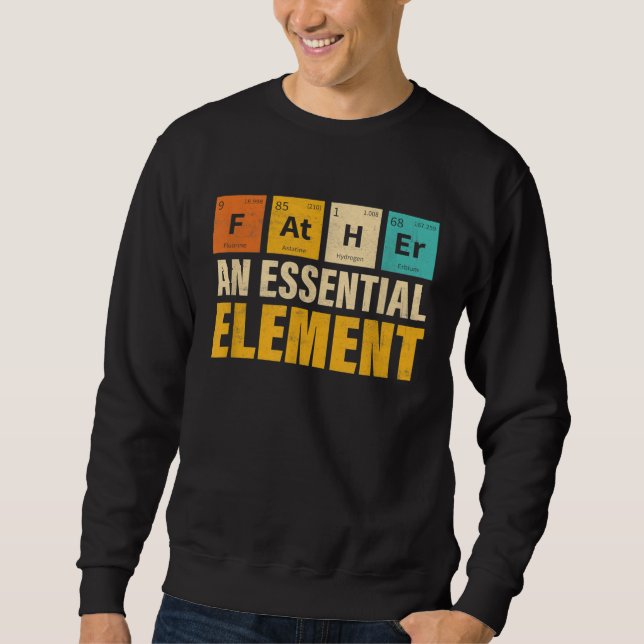 Father An Essential Element  Period Fatheru2019s D Sweatshirt (Front)