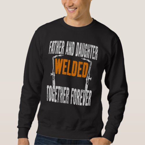 Father And Daughter Welded Together Forever Welder Sweatshirt
