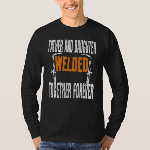Father And Daughter Welded Together Forever Welder T_Shirt