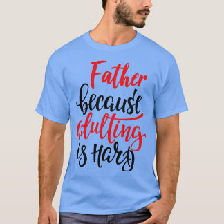 Father Because Adulting Is Hard 2 T-Shirt