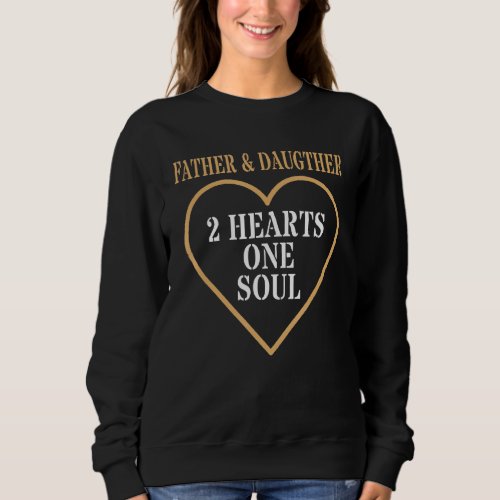 Father  Daughter 2 Hearts One Soul Fathers Day F Sweatshirt