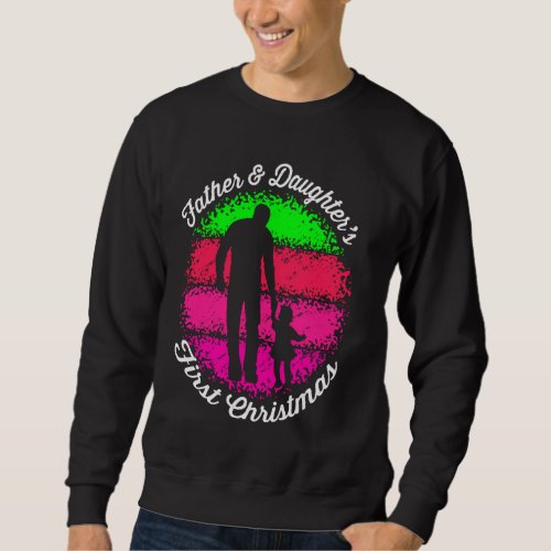 Father  Daughter S First Christmas For Dad Sweatshirt