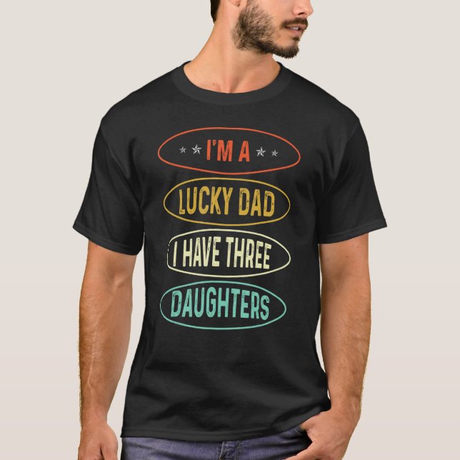 Father Day Daddy Lucky Dad I Have Three Daughter V T-Shirt (Front)