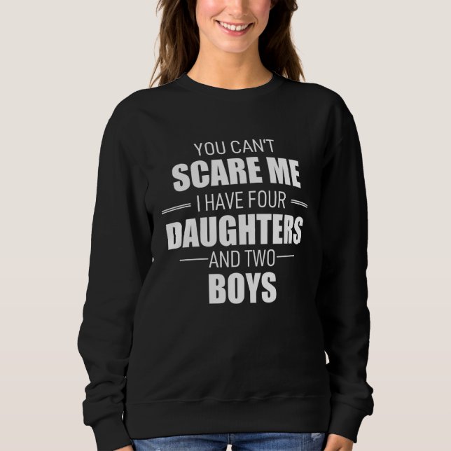 Father Day You Cant Scare Me I Have 4 Daughters An Sweatshirt (Front)