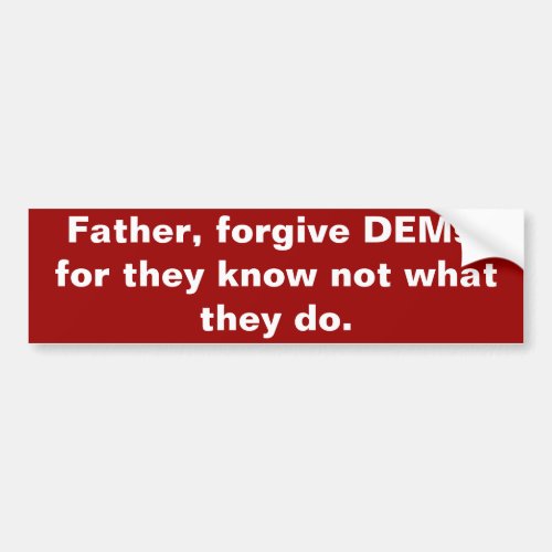 Father forgive DEMs for they know not wat they do Bumper Sticker