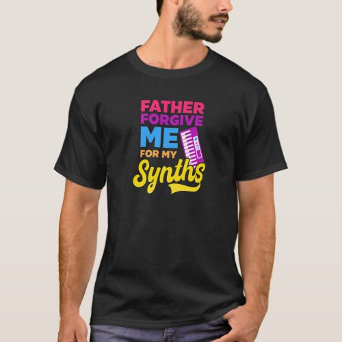 Father Forgive Me For My Synths Edm Rave Techno T_Shirt