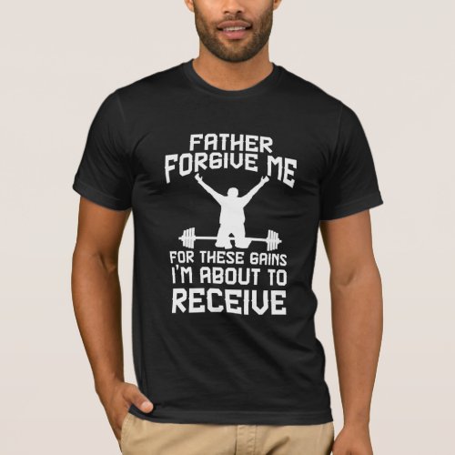 Father forgive me for these gains gym funny tshirt