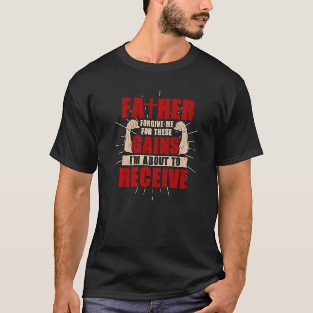 Father Forgive Me For These Gains  Gym T-Shirt (Front)