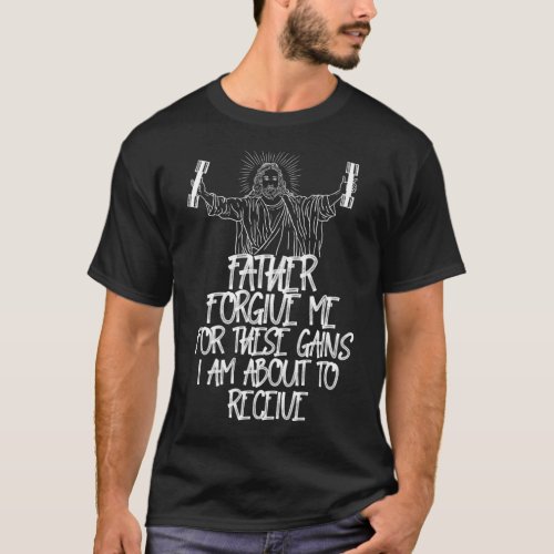 Father Forgive Me For These Gains Jesus Workout T_Shirt