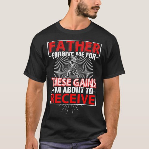 Father Forgive Me For These Gains Weight Lifting T_Shirt