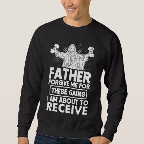 Father Forgive Me These Gains Jesus Workout Weight Sweatshirt