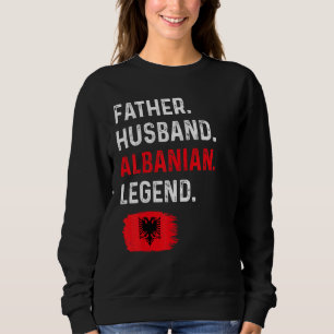 Father Husband Albanian Legend Proud Dad Albania F Sweatshirt