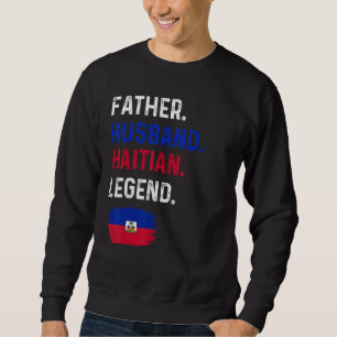 Father Husband Haitian Legend Proud Dad Haiti Flag Sweatshirt