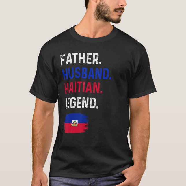 Father Husband Haitian Legend Proud Dad Haiti Flag T-Shirt (Front)