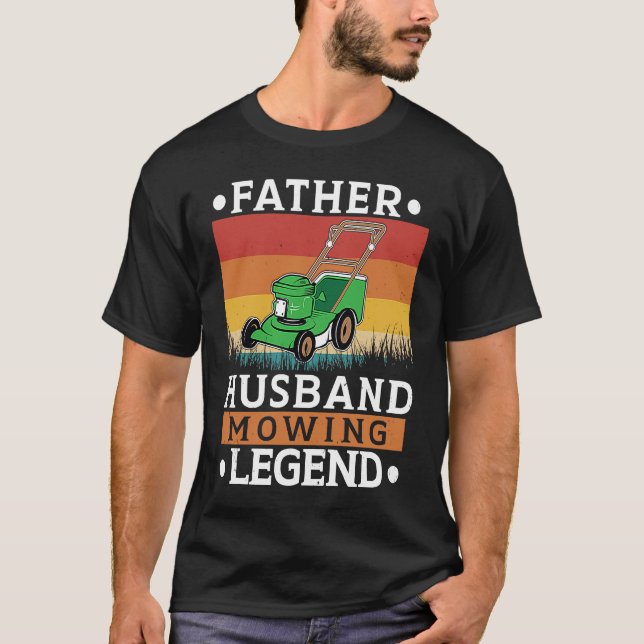 Father Husband Mowing Legend Gardner Dad Lawn Mowe T-Shirt (Front)