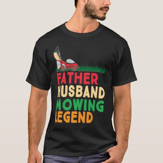 Father Husband Mowing Legend Gardner Dad Lawn Mowe T-Shirt (Front)