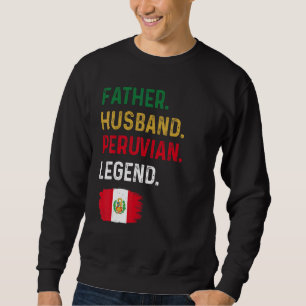 Father Husband Peruvian Legend Proud Dad Peru Flag Sweatshirt