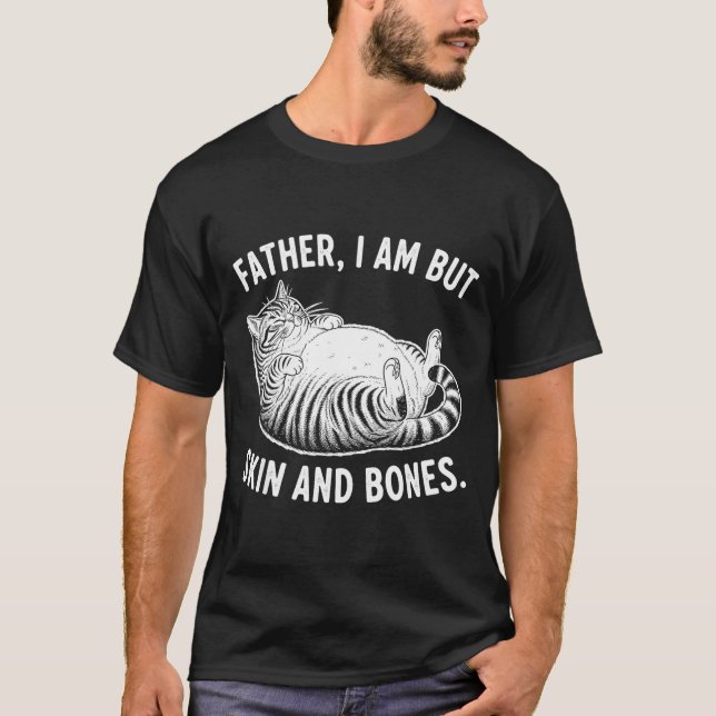 Father, I Am But Skin And Bones Funny Cat Dad Cat  T-Shirt (Front)