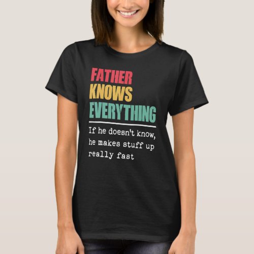 Father Knows Everything  Proud World Greatest Fath T_Shirt