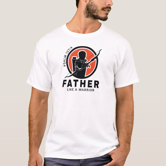 Father- Like a Warrior T-Shirt (Front)