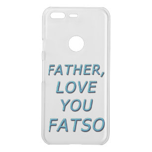 FATHER, LOVE YOU FATSO 1 UNCOMMON GOOGLE PIXEL CASE