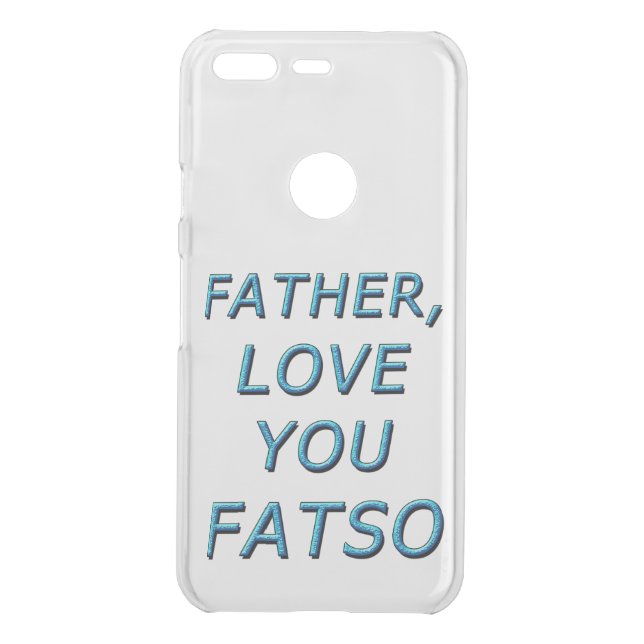 FATHER, LOVE YOU FATSO 1 UNCOMMON GOOGLE PIXEL CASE (Back)