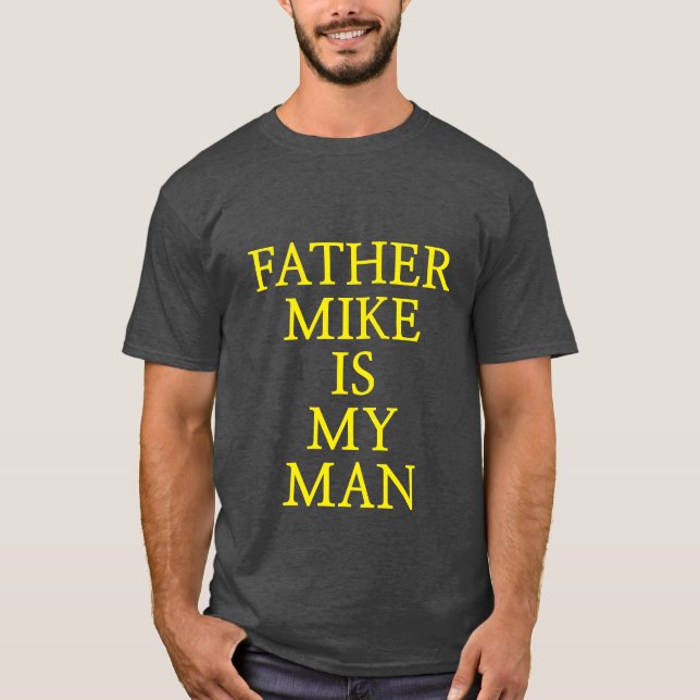 Father Mike Is My Man T-Shirt (Front)