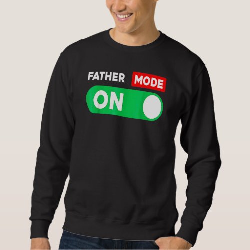 Father Mode Is On Happy First Fathers Day 2022 Me Sweatshirt