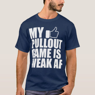 Father My pullout game is weak AF T-Shirt